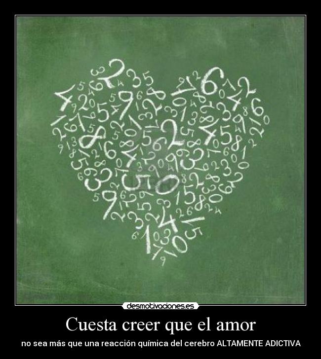 Cuesta creer que el amor - no sea más que una reacción química del cerebro ALTAMENTE ADICTIVA