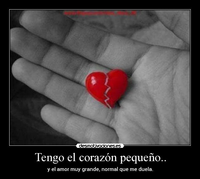 Tengo el corazón pequeño.. -