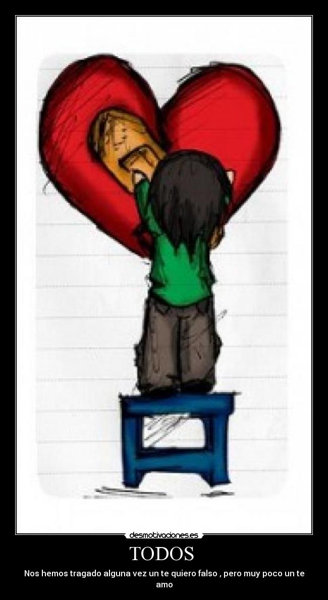 TODOS - Nos hemos tragado alguna vez un te quiero falso , pero muy poco un te amo