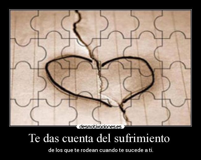 Te das cuenta del sufrimiento -