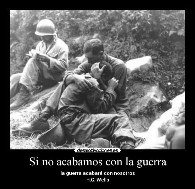 Si no acabamos con la guerra - la guerra acabará con nosotros
H.G. Wells