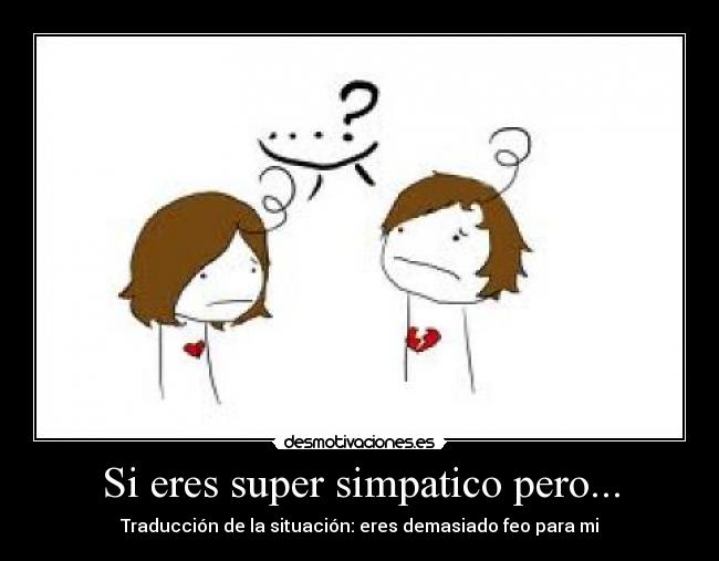 Si eres super simpatico pero... -