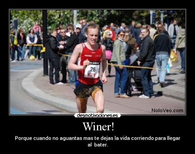 Winer! - Porque cuando no aguantas mas te dejas la vida corriendo para llegar al  bater.