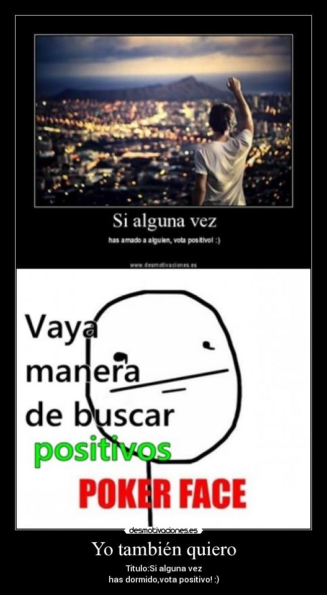 Yo también quiero - Titulo:Si alguna vez
has dormido,vota positivo! :)