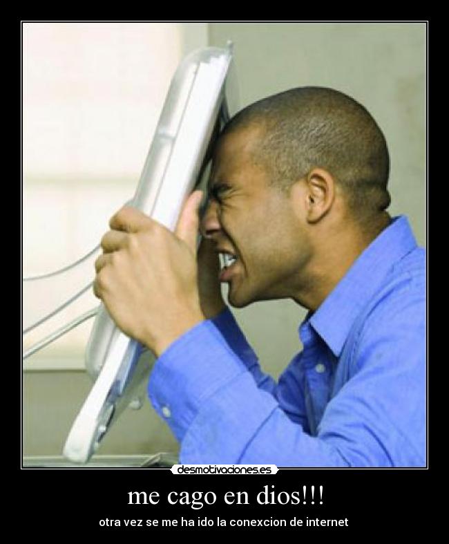 me cago en dios!!! - otra vez se me ha ido la conexcion de internet