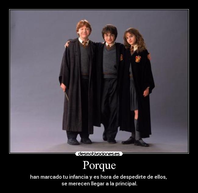 Porque - han marcado tu infancia y es hora de despedirte de ellos, 
se merecen llegar a la principal.