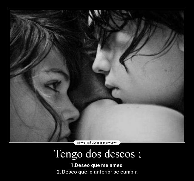 Tengo dos deseos ; - 