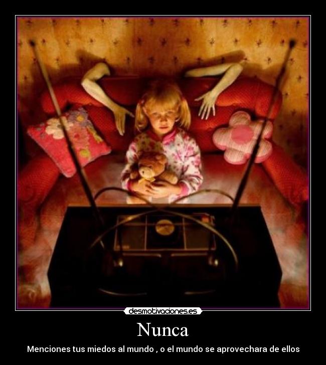 Nunca - Menciones tus miedos al mundo , o el mundo se aprovechara de ellos