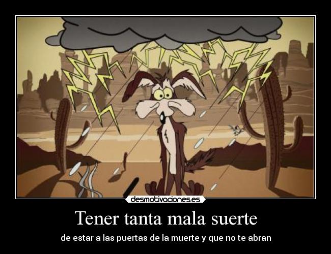 Tener tanta mala suerte - de estar a las puertas de la muerte y que no te abran