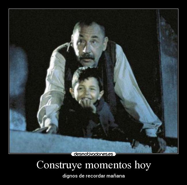 Construye momentos hoy - dignos de recordar mañana