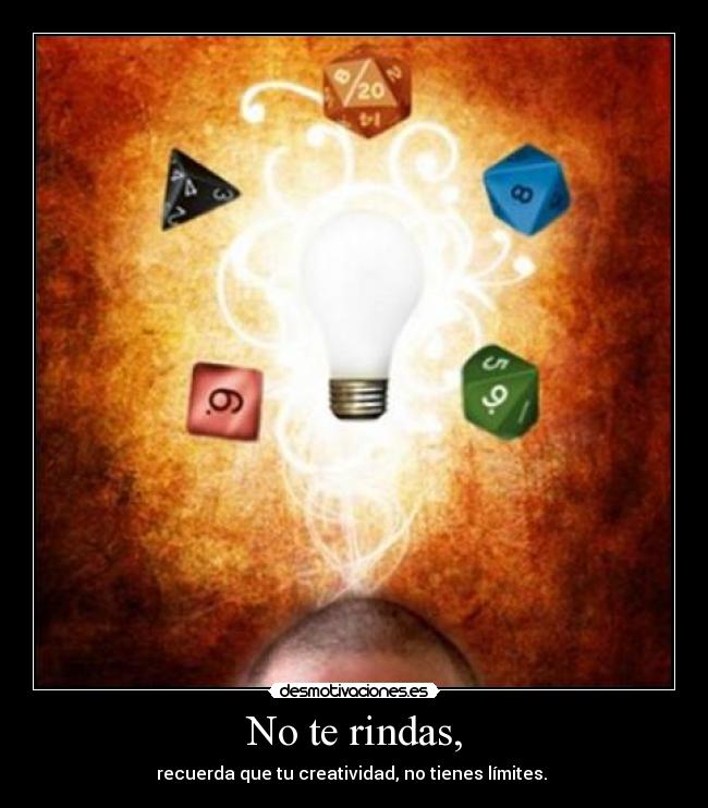 No te rindas, - recuerda que tu creatividad, no tienes límites. 