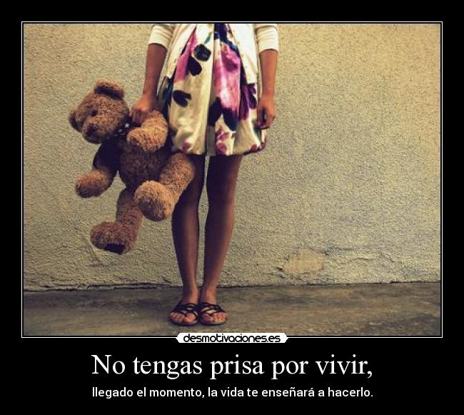 No tengas prisa por vivir, - 