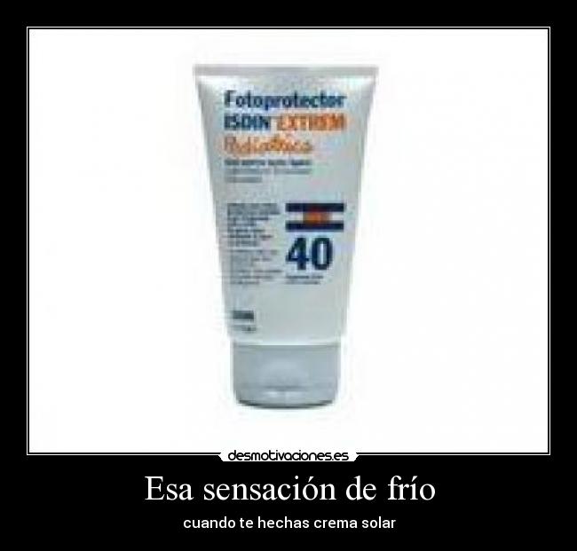 Esa sensación de frío - cuando te hechas crema solar