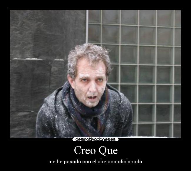Creo Que - me he pasado con el aire acondicionado.