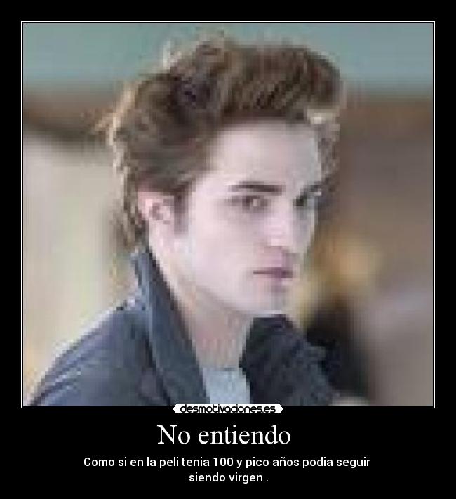 No entiendo - Como si en la peli tenia 100 y pico años podia seguir
siendo virgen .