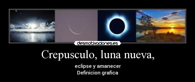 Crepusculo, luna nueva, - eclipse y amanecer
Definicion grafica