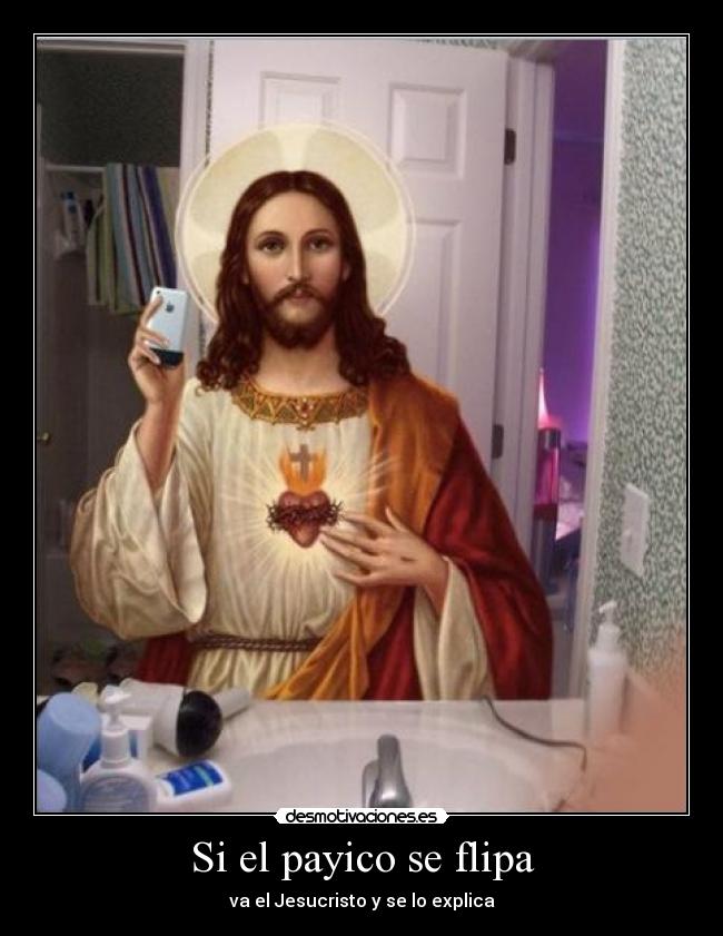 Si el payico se flipa - va el Jesucristo y se lo explica