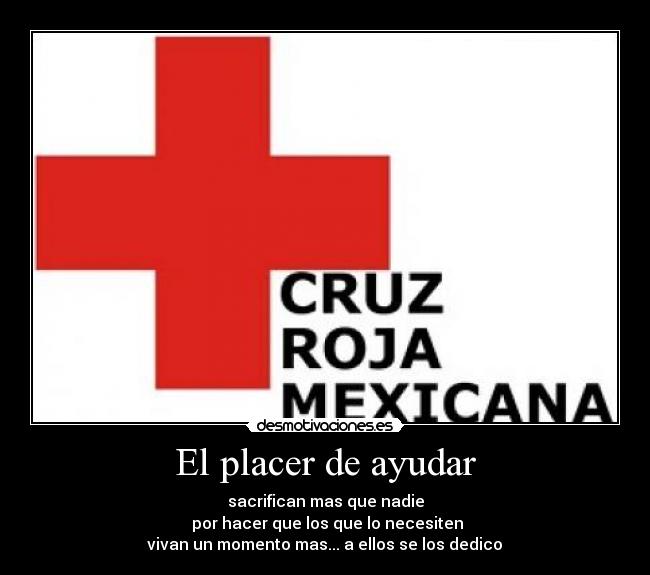 El placer de ayudar - sacrifican mas que nadie
 por hacer que los que lo necesiten
 vivan un momento mas... a ellos se los dedico 