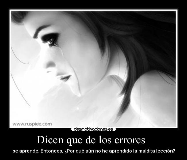 Dicen que de los errores - se aprende. Entonces, ¿Por qué aún no he aprendido la maldita lección?