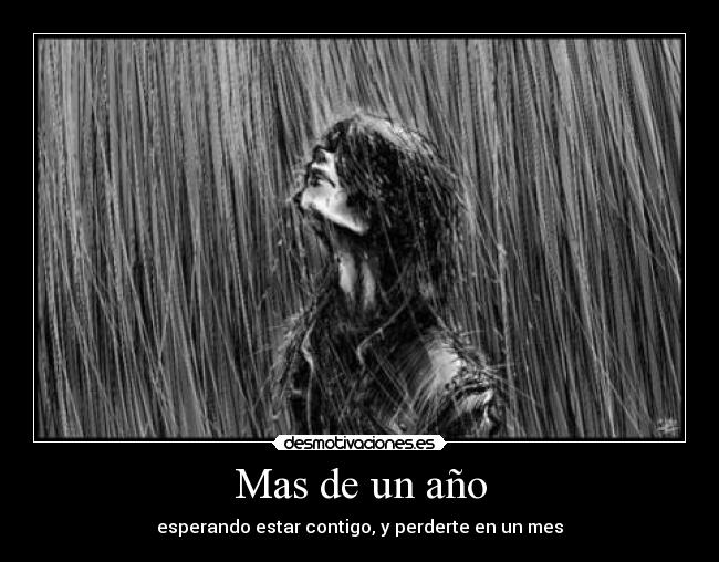 Mas de un año - esperando estar contigo, y perderte en un mes