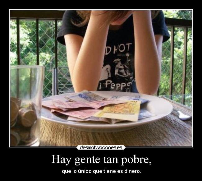 Hay gente tan pobre, - 