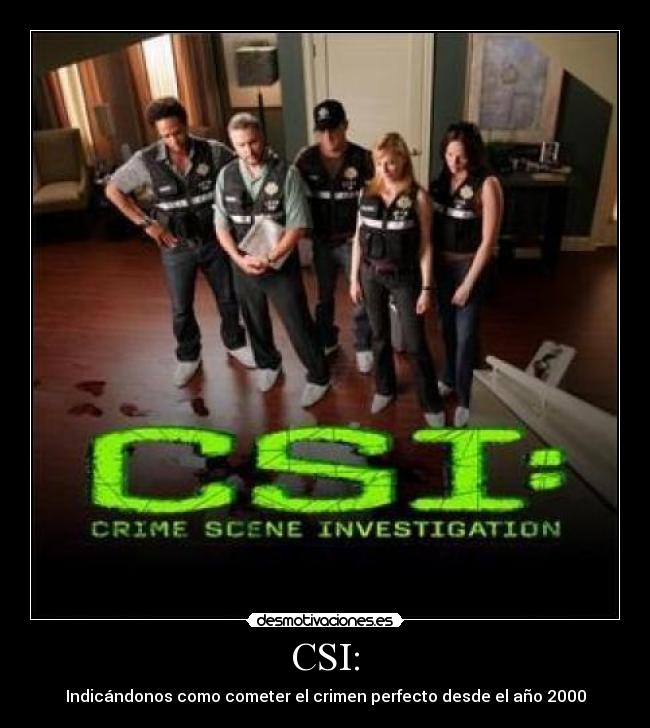 CSI: - Indicándonos como cometer el crimen perfecto desde el año 2000