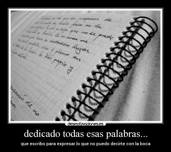 dedicado todas esas palabras... - que escribo para expresar lo que no puedo decirte con la boca