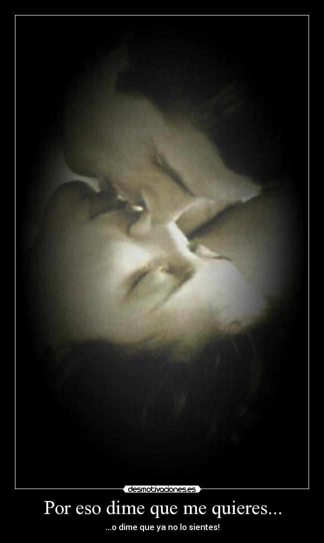 Por eso dime que me quieres... -