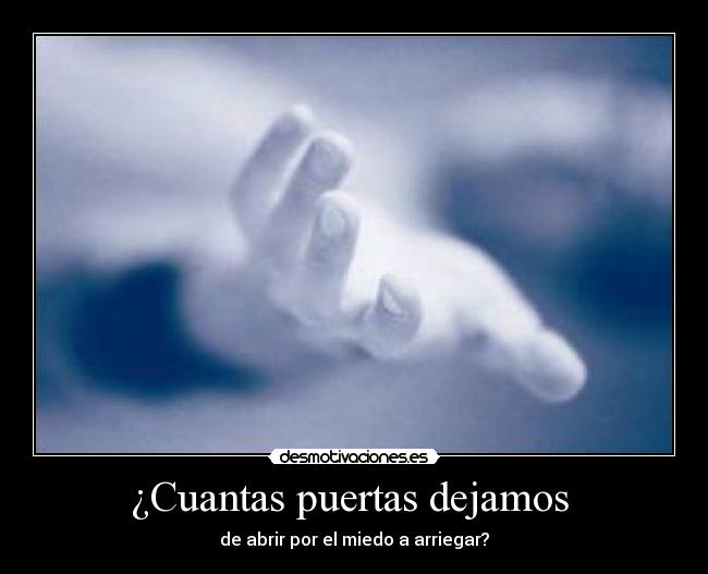 ¿Cuantas puertas dejamos  - de abrir por el miedo a arriegar?