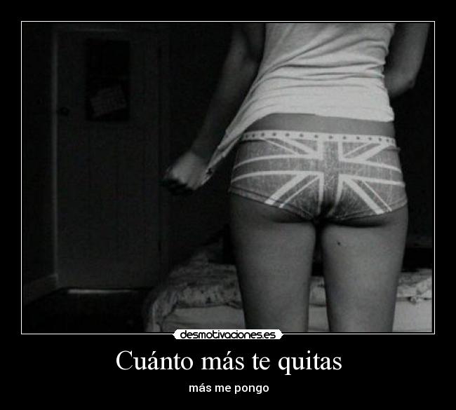 Cuánto más te quitas - más me pongo