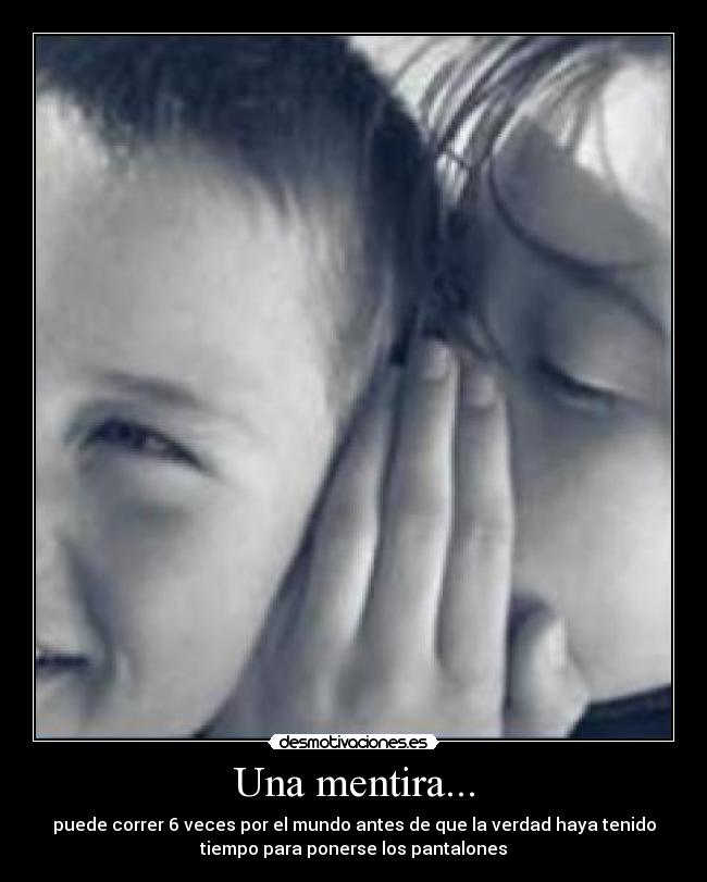 Una mentira... - puede correr 6 veces por el mundo antes de que la verdad haya tenido
tiempo para ponerse los pantalones
