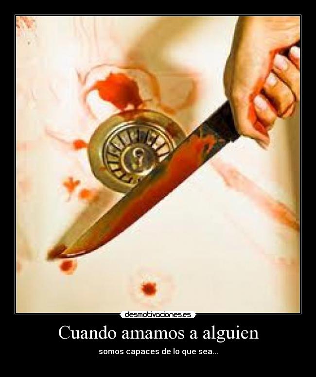 Cuando amamos a alguien - somos capaces de lo que sea...
