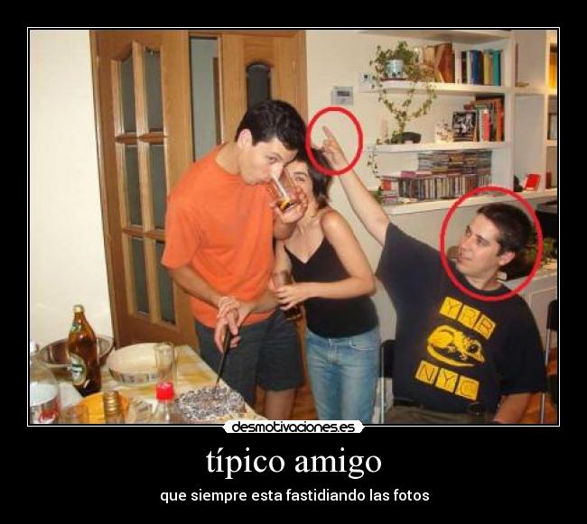 típico amigo - que siempre esta fastidiando las fotos