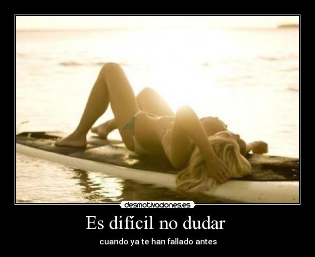 Es difícil no dudar - cuando ya te han fallado antes