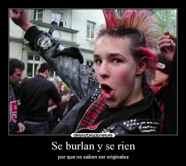 Se burlan y se rien - por que no saben ser originales