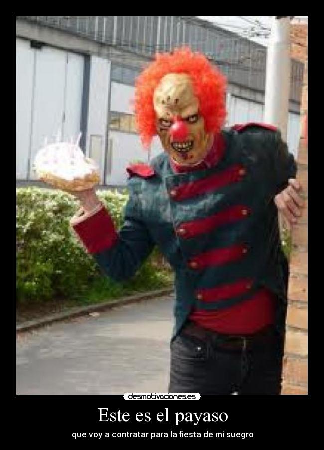 Este es el payaso - que voy a contratar para la fiesta de mi suegro