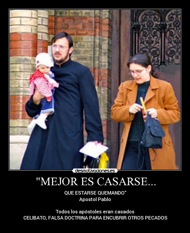 MEJOR ES CASARSE... - QUE ESTARSE QUEMANDO
Apostol Pablo
Todos los apóstoles eran casados
CELIBATO, FALSA DOCTRINA PARA ENCUBRIR OTROS PECADOS