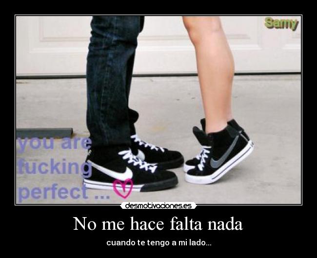 No me hace falta nada - cuando te tengo a mi lado...