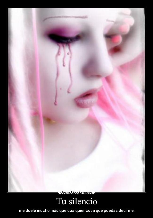 Tu silencio - me duele mucho más que cualquier cosa que puedas decirme.