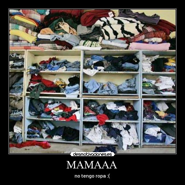 MAMAAA  - no tengo ropa :( 