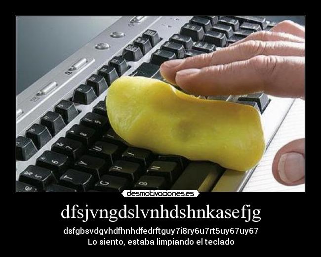 dfsjvngdslvnhdshnkasefjg - dsfgbsvdgvhdfhnhdfedrftguy7i8ry6u7rt5uy67uy67
Lo siento, estaba limpiando el teclado