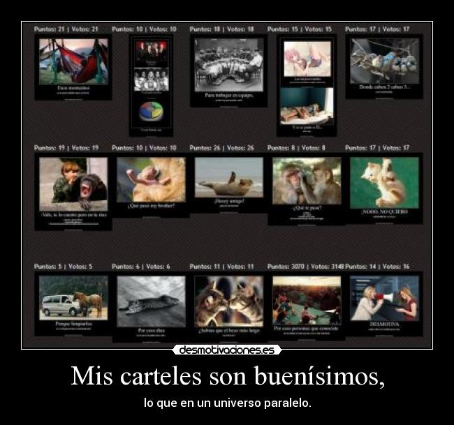 Mis carteles son buenísimos, - lo que en un universo paralelo.