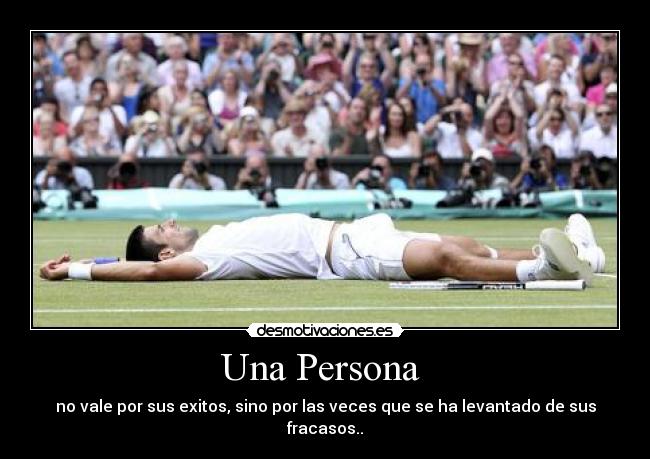 Una Persona - no vale por sus exitos, sino por las veces que se ha levantado de sus fracasos..