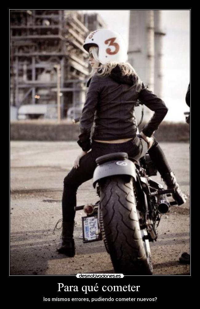 Para qué cometer - los mísmos errores, pudiendo cometer nuevos?