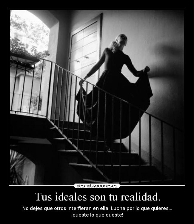 Tus ideales son tu realidad. - 