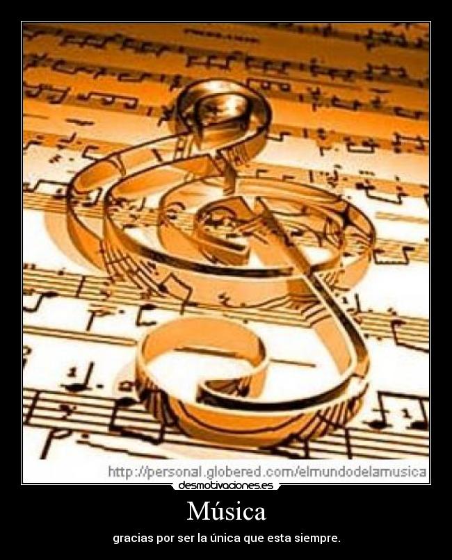 Música - gracias por ser la única que esta siempre.