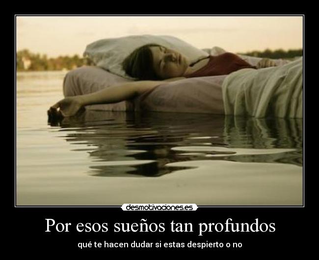Por esos sueños tan profundos - qué te hacen dudar si estas despierto o no