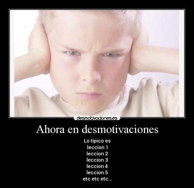 Ahora en desmotivaciones - Lo tipico es
leccion 1
leccion 2
leccion 3
leccion 4
leccion 5
etc etc etc...