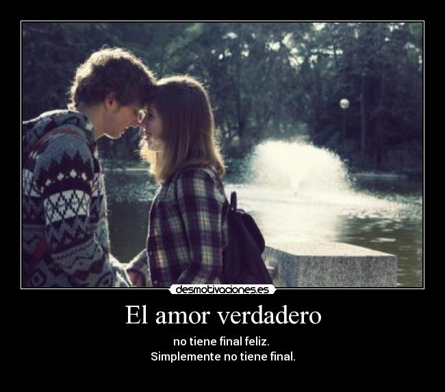 El amor verdadero - no tiene final feliz. 
Simplemente no tiene final.

