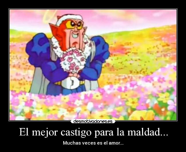 El mejor castigo para la maldad... - Muchas veces es el amor...